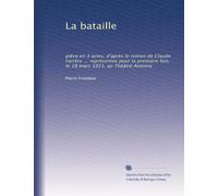 La bataille: pièce en 3 actes, d'après le roman de Claude Farrère ... représentée pour la première fois, le 18 mars 1921, au Théâtre Antoine