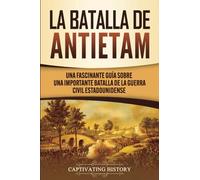 La Batalla de Antietam: Una Fascinante Guía sobre una Importante Batalla de la Guerra Civil Estadounidense