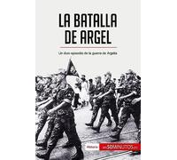 La batalla de Argel: Un duro episodio de la guerra de Argelia (Historia)