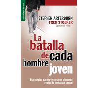 La Batalla de Cada Hombre Joven = Every Young Man's Battle: Estrategias para la victoria en el mundo real de la tentación sexual/ Stategies for Victory in the Real World of Sexual Temptation