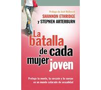 La Batalla de Cada Mujer Joven: Protege Tu Mente, Tu Corazon y Tu Cuerpo en un Mudo Saturado de Sexualidad: Protege tu Mente, tu Corazon y tu Cuerpo ... Mind, Heart and Body in a Sex-Saturated World