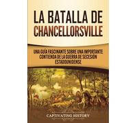 La batalla de Chancellorsville: Una guía fascinante sobre una importante contienda de la guerra de Secesión estadounidense (Batallas de la Guerra Civil)