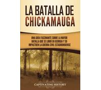 La batalla de Chickamauga: Una guía fascinante sobre la mayor batalla que se libró en Georgia y su impacto en la guerra civil estadounidense (Batallas de la Guerra Civil)