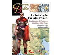 La batalla de Farsalia 49 a.C.: Los hispanos de Pompeyo desafían a Julio César: 116 (Guerreros y Batallas)