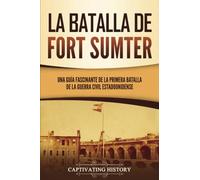 La batalla de Fort Sumter: Una guía fascinante de la primera batalla de la guerra civil estadounidense