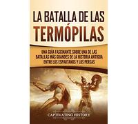 La Batalla de las Termópilas: Una Guía Fascinante sobre una de las batallas más grandes de la Historia Antigua entre los espartanos y los persas