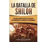 La batalla de Shiloh: Una guía fascinante de una de las batallas más sangrientas de la guerra civil estadounidense (Batallas de la Guerra Civil)