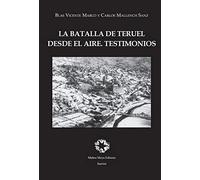 LA BATALLA DE TERUEL DESDE EL AIRE. TESTIMONIOS (SIN COLECCION)