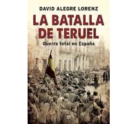 La batalla de Teruel: Guerra total en España (Historia del siglo XX)