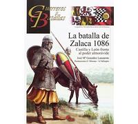 La batalla de Zalaca 1086: Castilla y León frente al poder almorávide: 115 (Guerreros y Batallas)
