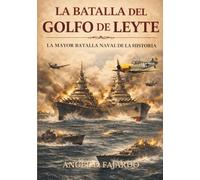 LA BATALLA DEL GOLFO DE LEYTE: LA MAYOR BATALLA NAVAL DE LA HISTORIA