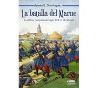 La batalla del Marne.: La última campaña del siglo XIX en Occidente (HISTORIA MILITAR)