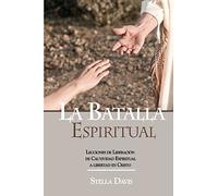 La Batalla Espiritual: Lecciones de Liberacion de Cautividad Espiritual a Libertad en Cristo