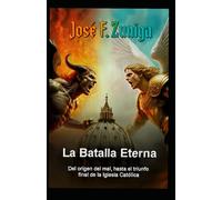 La Batalla Eterna: Del origen del mal, hasta el triunfo final de la Iglesia Católica