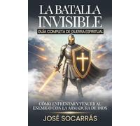 La Batalla Invisible; Guía Completa de Guerra Espiritual: Cómo enfrentar y vencer al enemigo con la armadura de Dios!