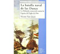 La batalla naval de las Dunas: La Holanda comercial contra la España del Siglo de Oro: La Holanda Comercial Contra La Espana del Siglo de Oro (Serie historia)