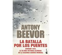 La batalla por los puentes: Arnhem 1944. La última victoria alemana en la segunda guerra mundial (Biblioteca Antony Beevor)