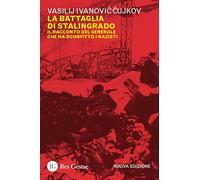 La battaglia di Stalingrado. Il racconto del generale che ha sconfitto i nazisti. Nuova ediz.