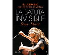 La batuta invisible: El liderazgo que genera armonía (Conecta)