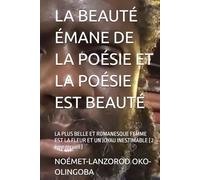 LA BEAUTÉ ÉMANE DE LA POÉSIE ET LA POÉSIE EST BEAUTÉ: LA PLUS BELLE ET ROMANESQUE FEMME EST LA FLEUR ET UN JOYAU INESTIMABLE ( 2 ème recueil )