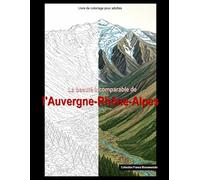 La beauté incomparable de l'Auvergne-Rhône-Alpes: Livre de coloriage pour adultes (Francia monumental)