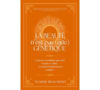La Beauté n'est pas (que) Génétique !: La preuve scientifique que votre beauté se cultive - Le mode d'emploi pour la sculpter -