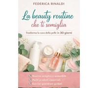 La beauty routine che ti somiglia: Un percorso pratico per trasformare la cura della pelle in un rituale quotidiano