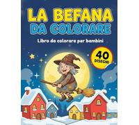 La Befana da colorare: Libro per bambini con 40 illustrazioni, avventure magiche, pagine speciali, missioni creative e certificato finale | L’idea regalo perfetta!
