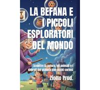 LA BEFANA E I PICCOLI ESPLORATORI DEL MONDO: Scoprire la natura, gli animali e i segreti del pianeta con occhi curiosi