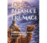 La Befana e i Re Magi: Leggende e racconti da Italia, Russia e Nord Europa (I racconti di Natale)