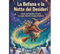 La Befana e la Notte dei Desideri: Favole per bambini 3-6 anni tra sogni, dolcetti e magia d’Epifania