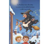 La Befana vien di notte.: La vera storia della Befana e altri racconti