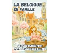 LA BELGIQUE EN FAMILLE. Le guide ultime pour voyager avec des 3-6 ans