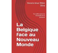 La Belgique face au Nouveau Monde: Du conflit social à la reconquête de la puissance