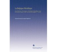 La Belgique Héraldique: Recueil Historique, Chronologique, Généalogique et Biographique Complet de Toutes les Maisons Nobles, Reconnues de la Belgique. V. 7 M 1866