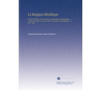 La Belgique Héraldique: Recueil Historique, Chronologique, Généalogique et Biographique Complet de Toutes les Maisons Nobles, Reconnues de la Belgique. V. 6 Hu-L 1866