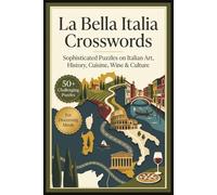 La Bella Italia Crosswords | Sophisticated Puzzles on Italian Art, History, Cuisine, Wine & Culture | 50+ Puzzles | For Discerning Minds