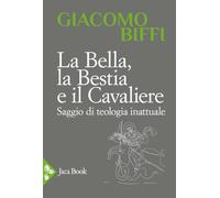 La bella, la bestia e il cavaliere. Saggio di teologia inattuale (Pensiero cristiano)