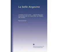 La belle Angevine: comédie en trois actes ... représentée pour la première fois, le 3 avril 1922, au Théâtre des variétés
