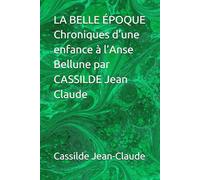 LA BELLE ÉPOQUE Chroniques d’une enfance à l’Anse Bellune par CASSILDE Jean Claude