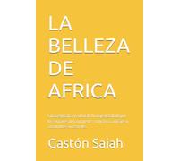 LA BELLEZA DE AFRICA: Guía geográfica y cultural: Un viaje detallado por los 54 países del continente, su historia, paisajes y costumbres ancestrales. (LA BELLEZA DE CADA CONTINENTE Y SUS PAISES)