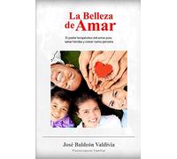 La Belleza de Amar: El poder terapeútico del amor para sanar heridas y crecer como persona