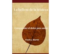 La belleza de la tristeza: Comprender el dolor para sanar