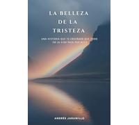 La Belleza de la Tristeza: Una historia que te enseñará que todo en la vida pasa por algo