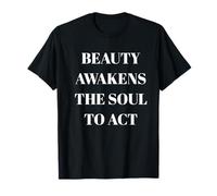 La Belleza Despierta el Alma para Actuar - Cita de filosofía Camiseta