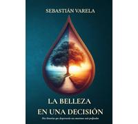 LA BELLEZA EN UNA DECISIÓN: Diez historias que despertarán tus emociones más profundas