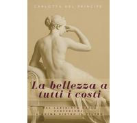 La bellezza a tutti i costi: Nel labirinto della perfezione: l’anima dietro il filtro