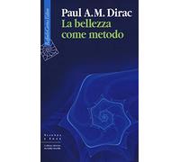 La bellezza come metodo. Saggi e riflessioni su fisica e matematica (Scienza e idee)