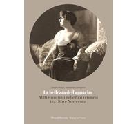 La bellezza dell’apparire. Abiti e costumi nelle foto veronesi tra Otto e Novecento (Moda e arti visive)