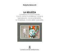 La bellezza. La bellezza muove il mondo. Cos'è, come si condiziona, come la percepiamo, come potenziarla, le 15 bellezze, il costo delle cose belle